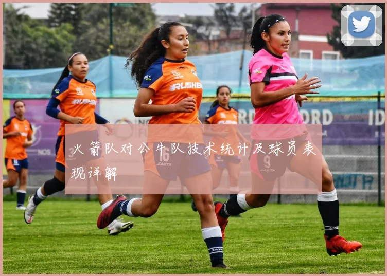 火箭队对公牛队技术统计及球员表现详解