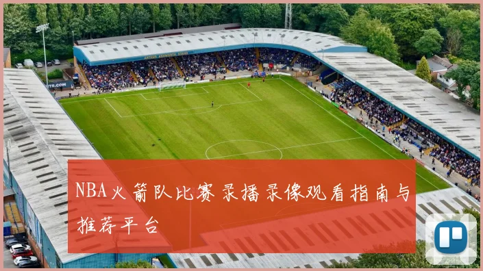 NBA火箭队比赛录播录像观看指南与推荐平台